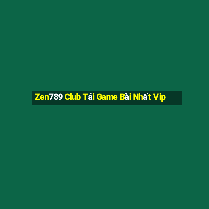 Zen789 Club Tải Game Bài Nhất Vip