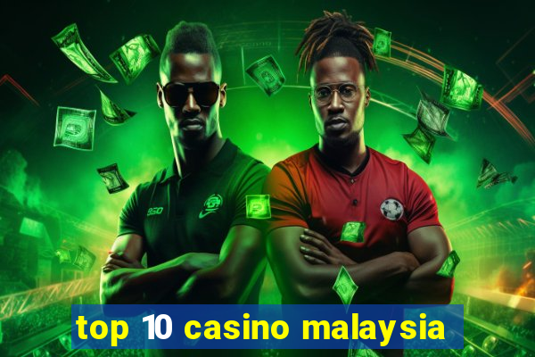 top 10 casino malaysia