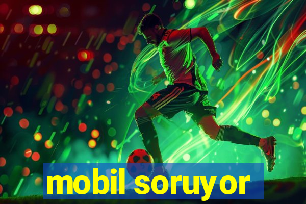 mobil soruyor