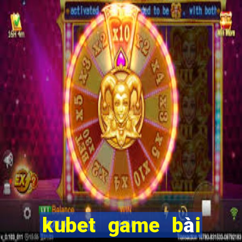 kubet game bài trả thưởng