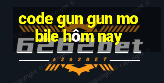 code gun gun mobile hôm nay