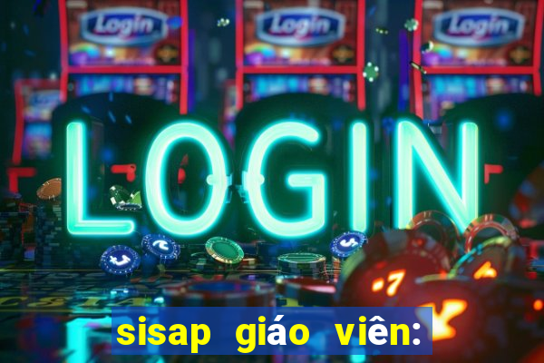 sisap giáo viên: giảng dạy