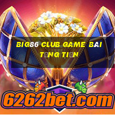 Big86 Club Game Bài Tặng Tiền