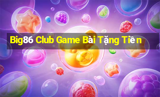 Big86 Club Game Bài Tặng Tiền