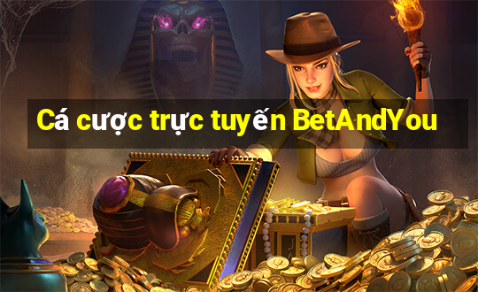 Cá cược trực tuyến BetAndYou