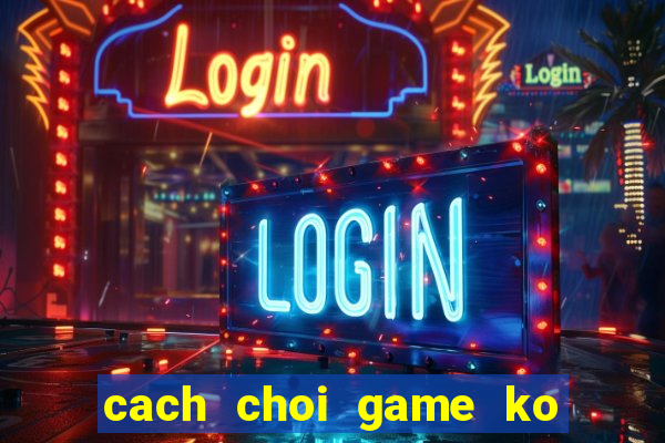 cach choi game ko lam hu ban phim