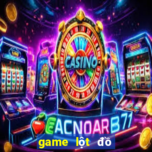 game lột đồ game 24h