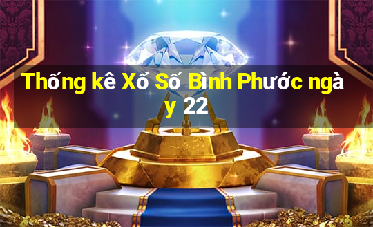 Thống kê Xổ Số Bình Phước ngày 22