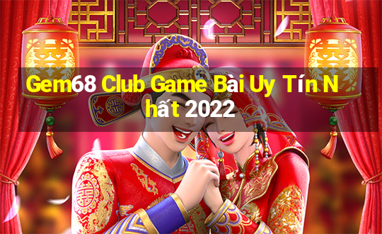 Gem68 Club Game Bài Uy Tín Nhất 2022