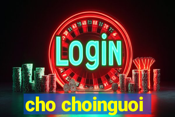 cho choinguoi