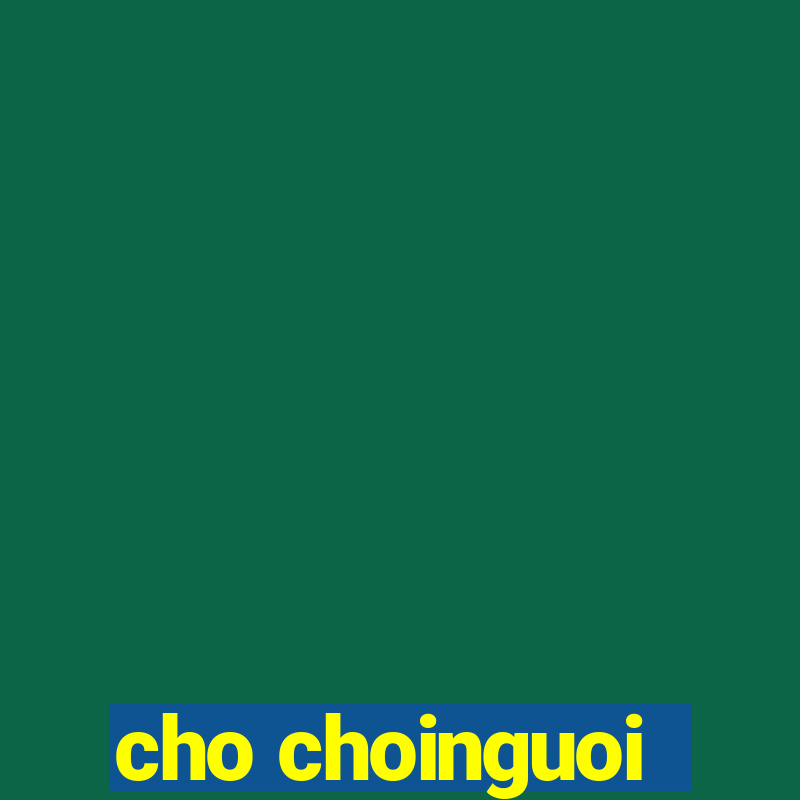 cho choinguoi