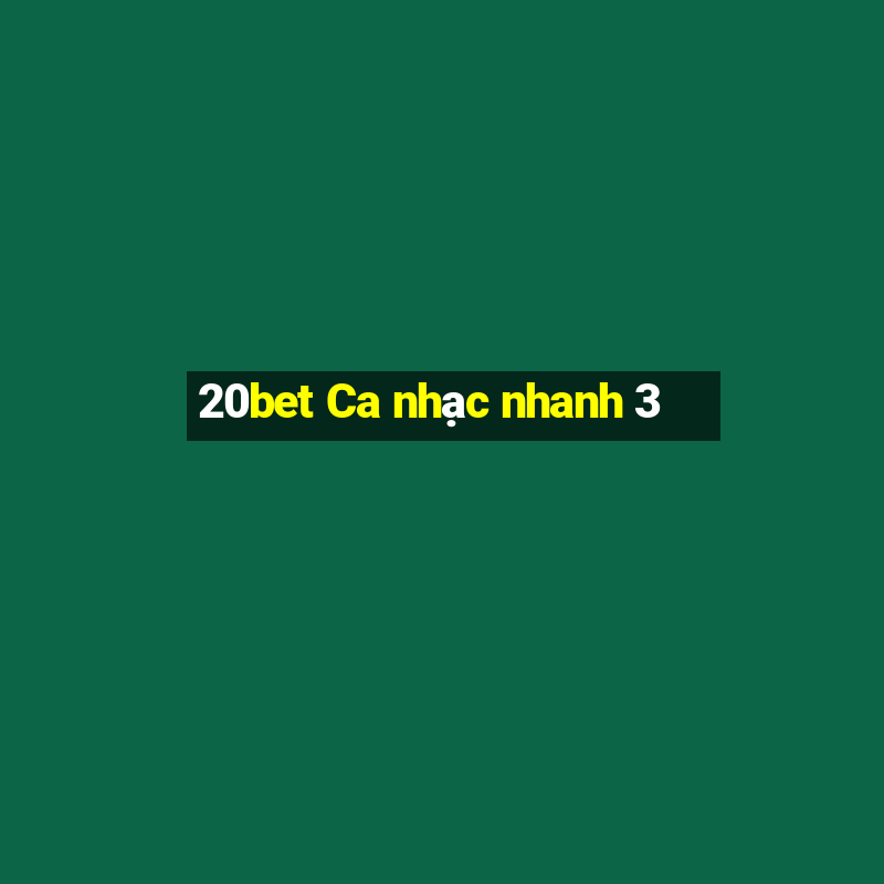 20bet Ca nhạc nhanh 3