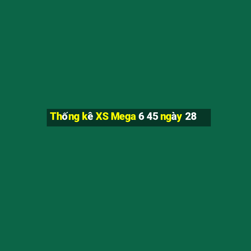 Thống kê XS Mega 6 45 ngày 28