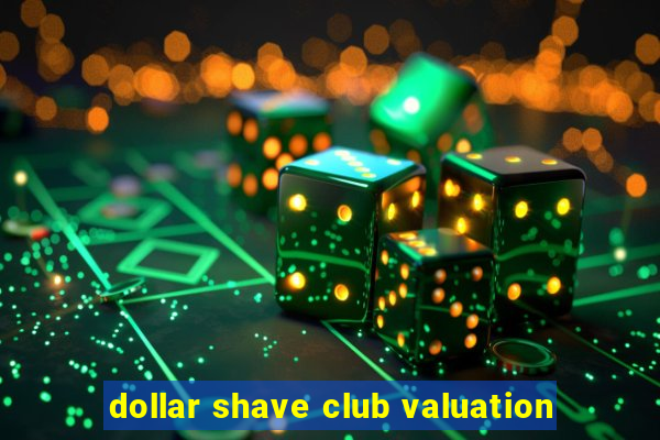 dollar shave club valuation