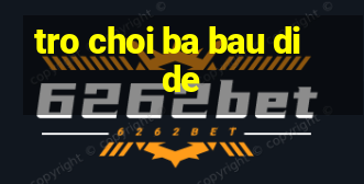 tro choi ba bau di de