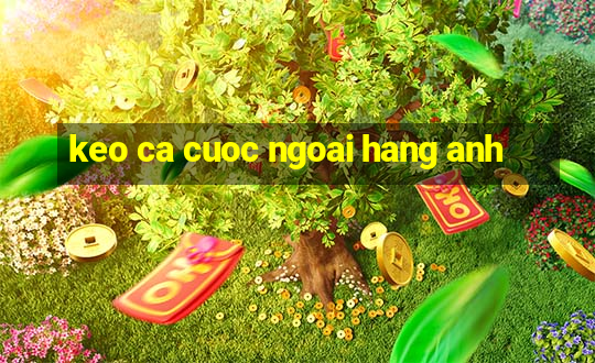 keo ca cuoc ngoai hang anh