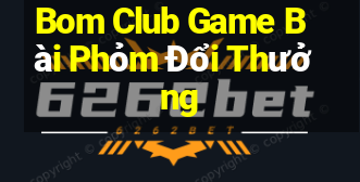 Bom Club Game Bài Phỏm Đổi Thưởng