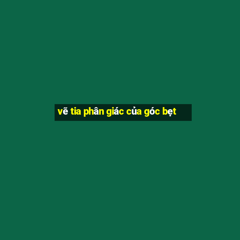 vẽ tia phân giác của góc bẹt