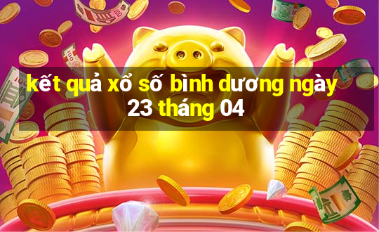 kết quả xổ số bình dương ngày 23 tháng 04