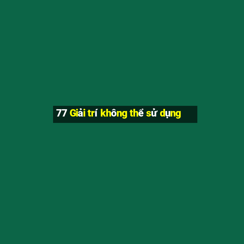 77 Giải trí không thể sử dụng