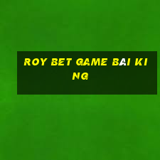 Roy Bet Game Bài King