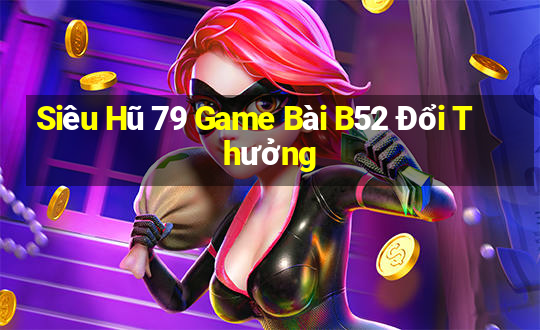 Siêu Hũ 79 Game Bài B52 Đổi Thưởng