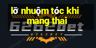 lỡ nhuộm tóc khi mang thai