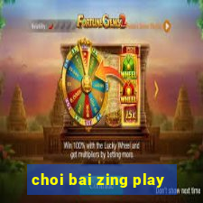 choi bai zing play