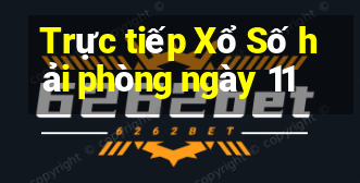 Trực tiếp Xổ Số hải phòng ngày 11