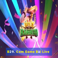 B29. Com Game Bài Live