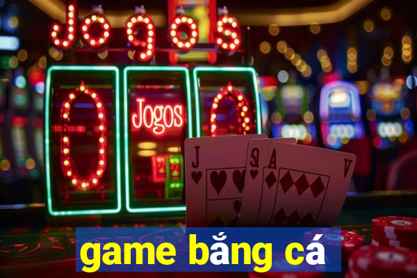 game bắng cá