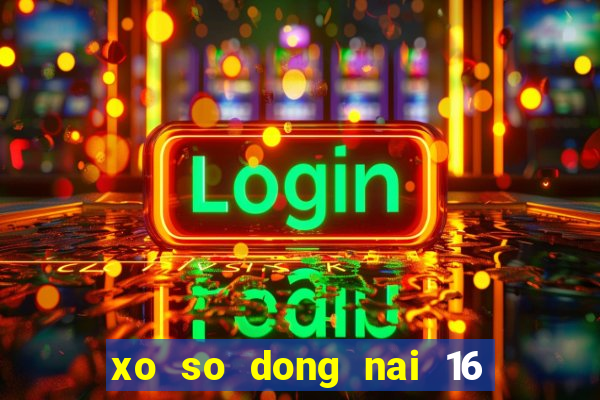 xo so dong nai 16 5 2024