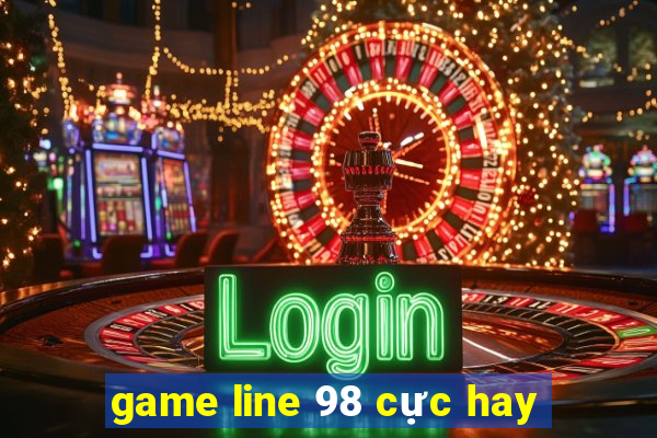 game line 98 cực hay