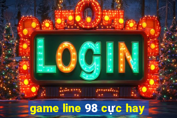 game line 98 cực hay