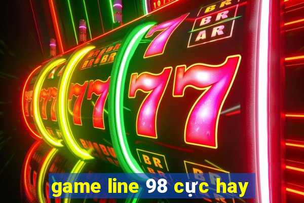 game line 98 cực hay