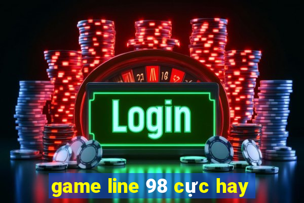 game line 98 cực hay