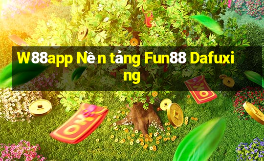 W88app Nền tảng Fun88 Dafuxing