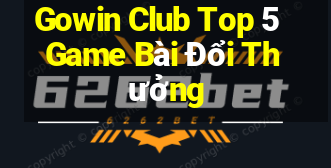 Gowin Club Top 5 Game Bài Đổi Thưởng