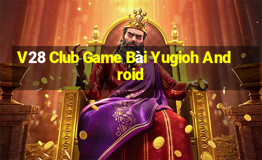 V28 Club Game Bài Yugioh Android