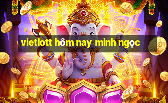 vietlott hôm nay minh ngọc