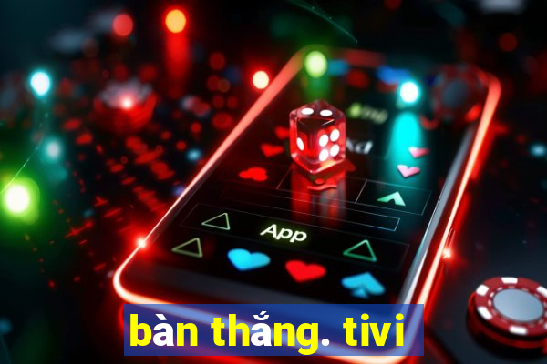 bàn thắng. tivi