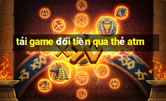 tải game đổi tiền qua thẻ atm