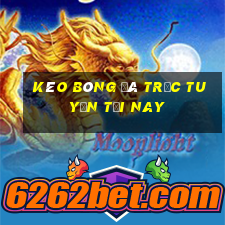 kèo bóng đá trực tuyến tối nay