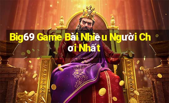 Big69 Game Bài Nhiều Người Chơi Nhất