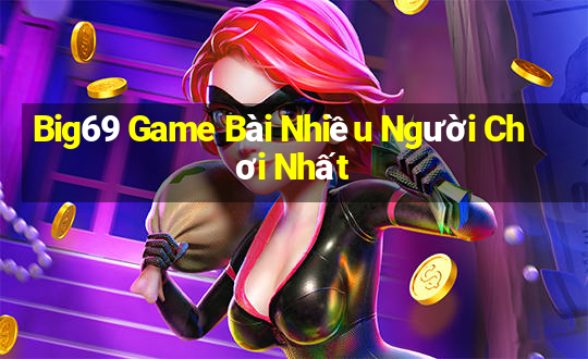 Big69 Game Bài Nhiều Người Chơi Nhất