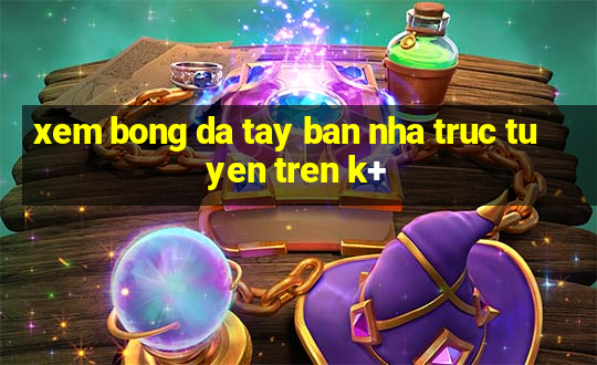 xem bong da tay ban nha truc tuyen tren k+