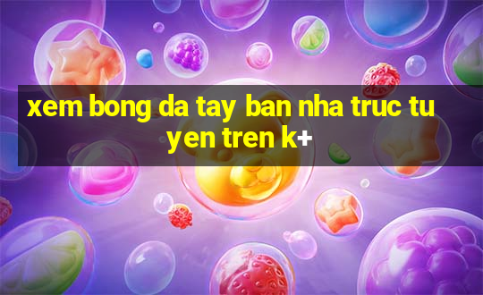 xem bong da tay ban nha truc tuyen tren k+