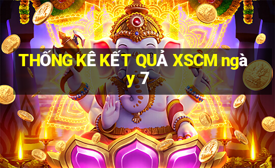 THỐNG KÊ KẾT QUẢ XSCM ngày 7