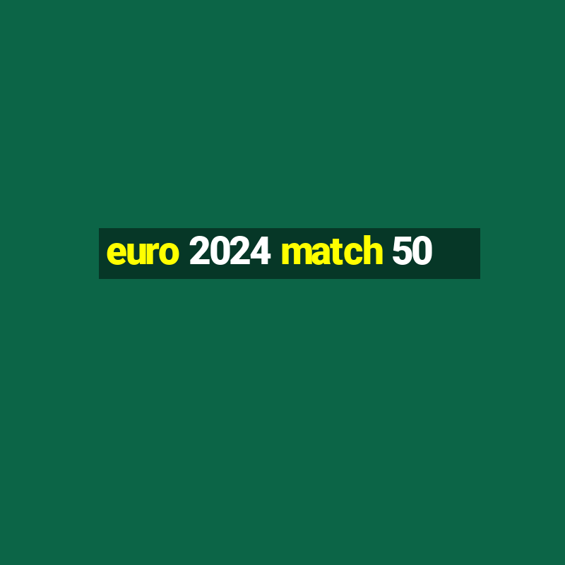 euro 2024 match 50