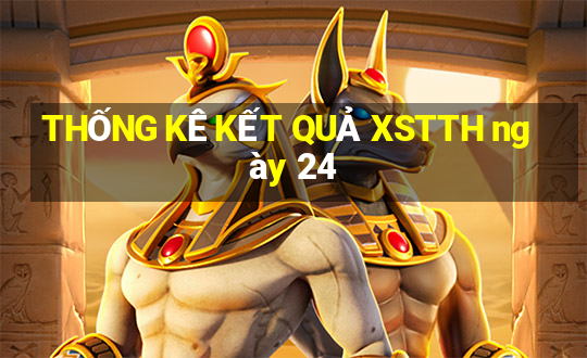 THỐNG KÊ KẾT QUẢ XSTTH ngày 24